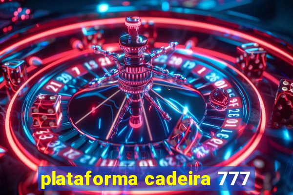 plataforma cadeira 777